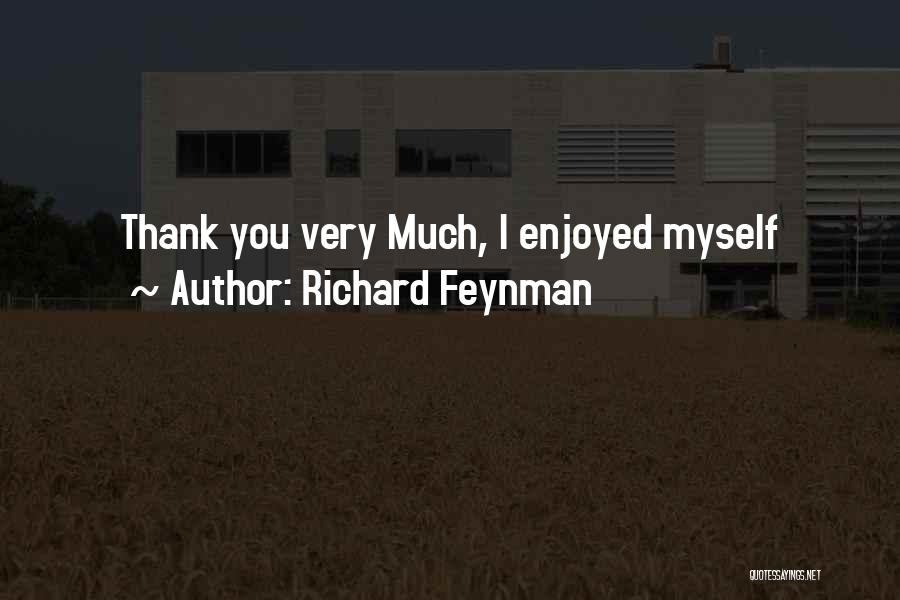 Richard Feynman Quotes: Thank You Very Much, I Enjoyed Myself