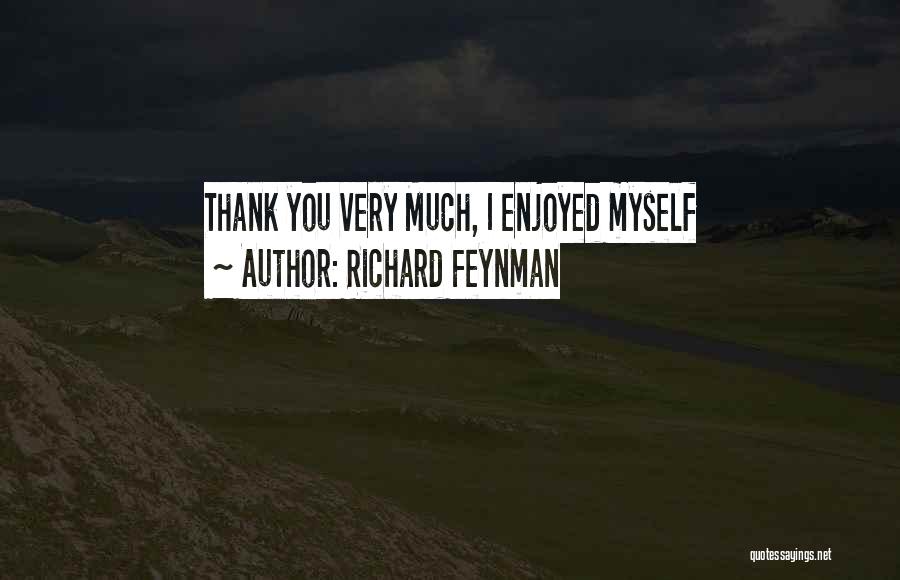 Richard Feynman Quotes: Thank You Very Much, I Enjoyed Myself