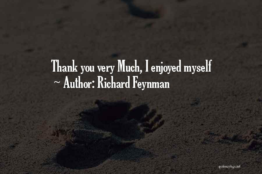 Richard Feynman Quotes: Thank You Very Much, I Enjoyed Myself