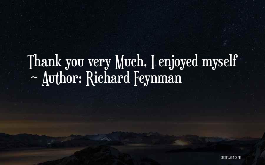 Richard Feynman Quotes: Thank You Very Much, I Enjoyed Myself