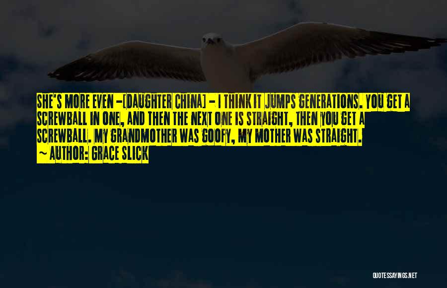 Grace Slick Quotes: She's More Even -[daughter China] - I Think It Jumps Generations. You Get A Screwball In One, And Then The