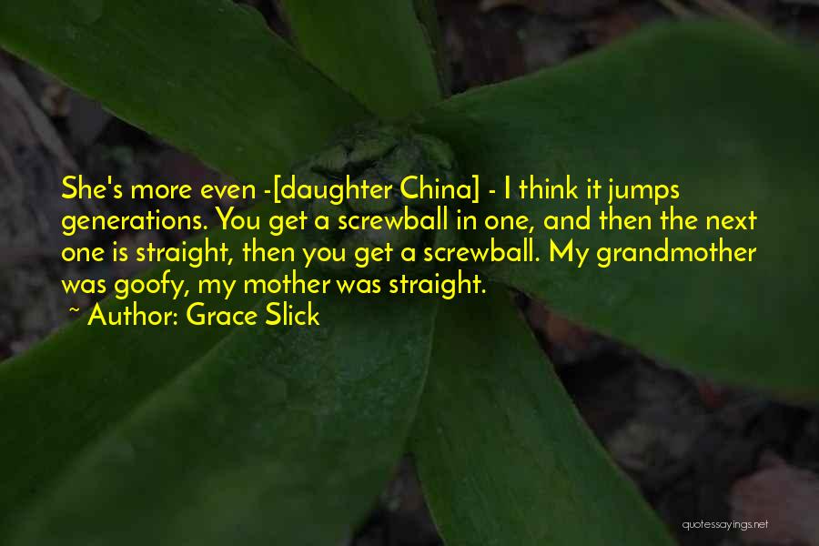 Grace Slick Quotes: She's More Even -[daughter China] - I Think It Jumps Generations. You Get A Screwball In One, And Then The