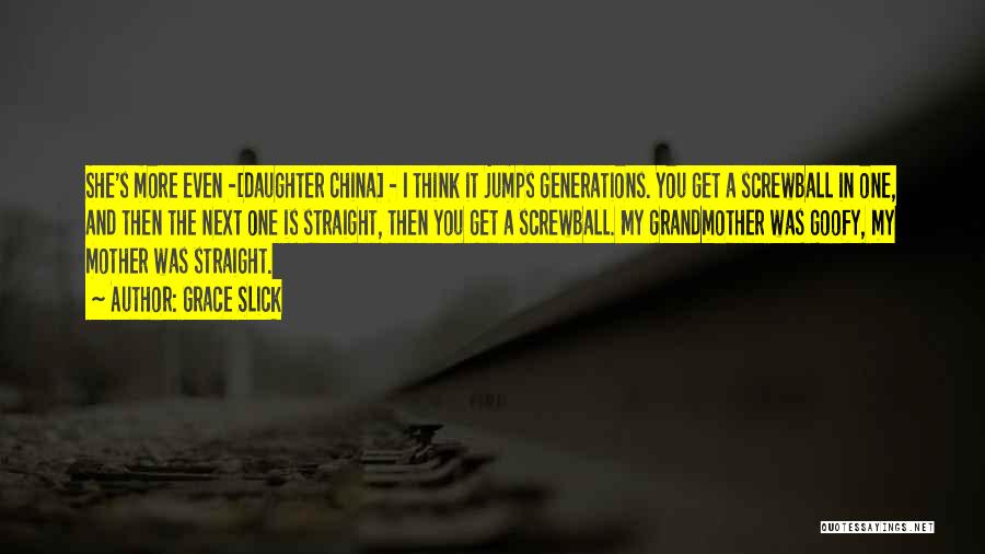 Grace Slick Quotes: She's More Even -[daughter China] - I Think It Jumps Generations. You Get A Screwball In One, And Then The