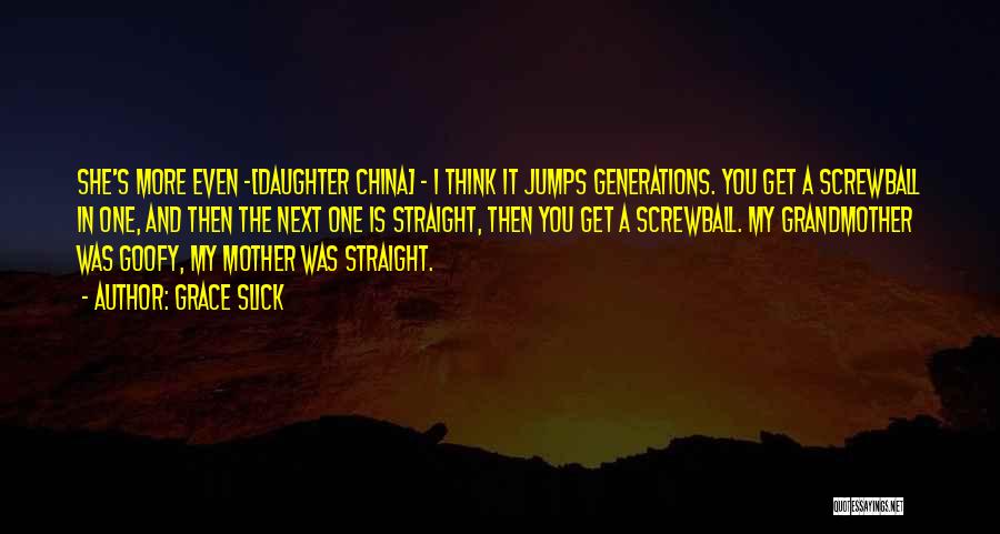 Grace Slick Quotes: She's More Even -[daughter China] - I Think It Jumps Generations. You Get A Screwball In One, And Then The