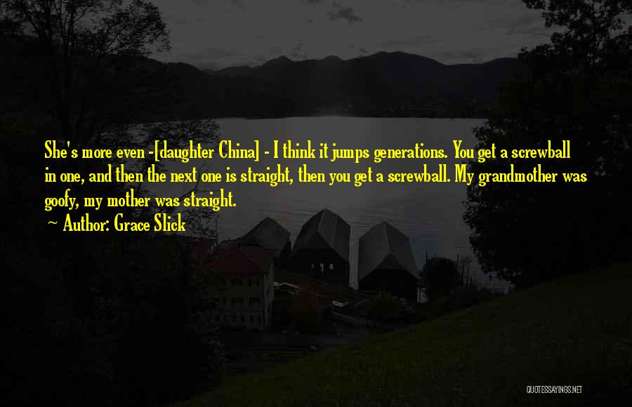 Grace Slick Quotes: She's More Even -[daughter China] - I Think It Jumps Generations. You Get A Screwball In One, And Then The