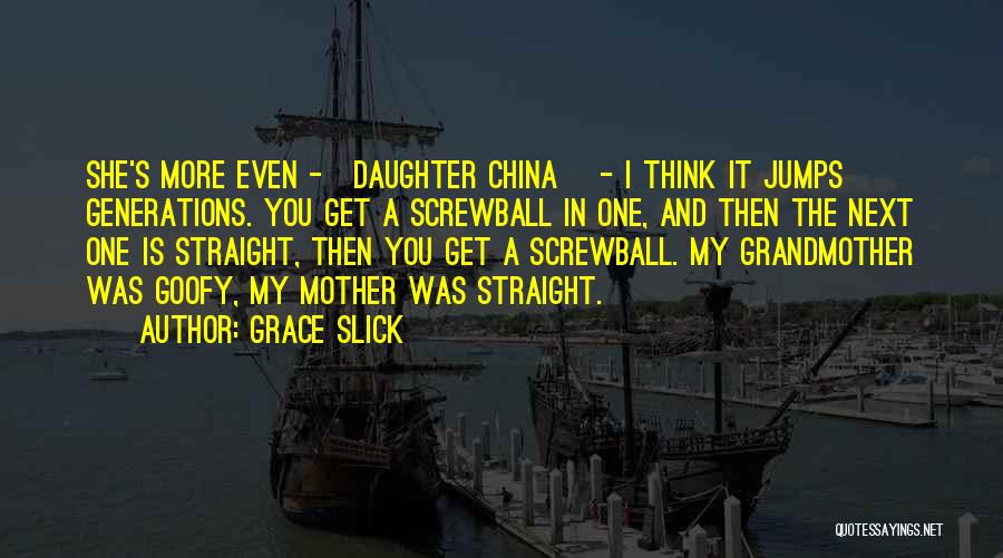 Grace Slick Quotes: She's More Even -[daughter China] - I Think It Jumps Generations. You Get A Screwball In One, And Then The