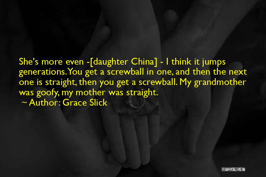 Grace Slick Quotes: She's More Even -[daughter China] - I Think It Jumps Generations. You Get A Screwball In One, And Then The