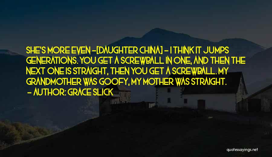 Grace Slick Quotes: She's More Even -[daughter China] - I Think It Jumps Generations. You Get A Screwball In One, And Then The