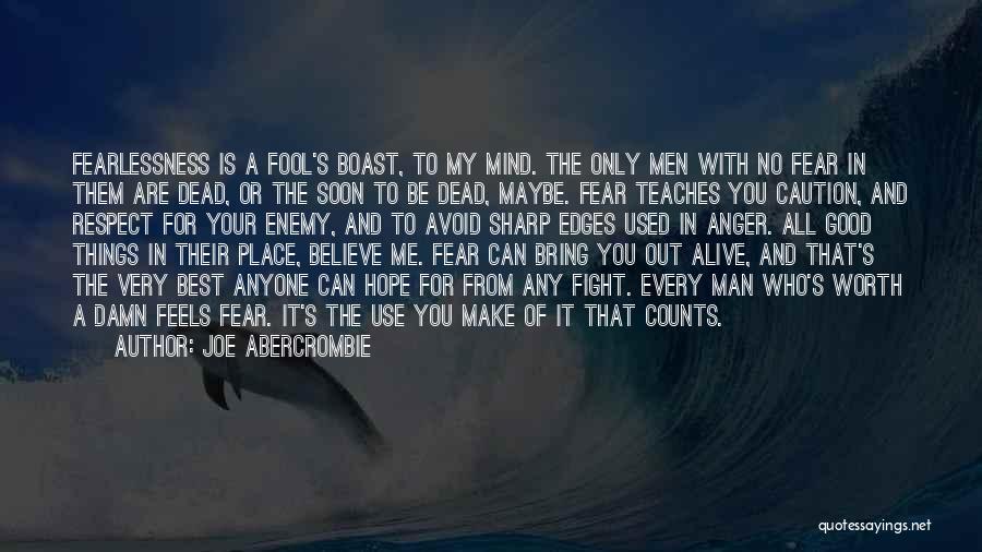 Joe Abercrombie Quotes: Fearlessness Is A Fool's Boast, To My Mind. The Only Men With No Fear In Them Are Dead, Or The