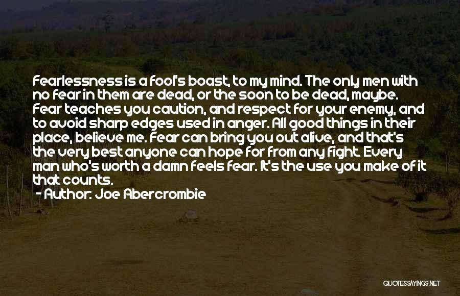 Joe Abercrombie Quotes: Fearlessness Is A Fool's Boast, To My Mind. The Only Men With No Fear In Them Are Dead, Or The