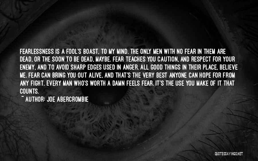 Joe Abercrombie Quotes: Fearlessness Is A Fool's Boast, To My Mind. The Only Men With No Fear In Them Are Dead, Or The