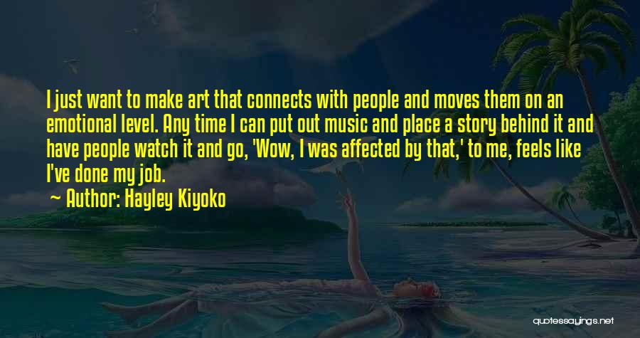 Hayley Kiyoko Quotes: I Just Want To Make Art That Connects With People And Moves Them On An Emotional Level. Any Time I