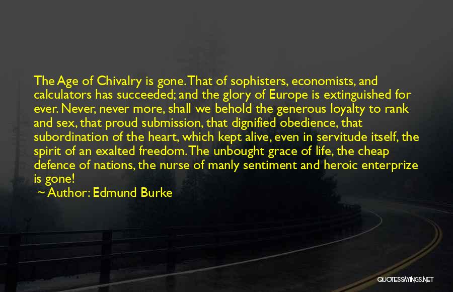Edmund Burke Quotes: The Age Of Chivalry Is Gone. That Of Sophisters, Economists, And Calculators Has Succeeded; And The Glory Of Europe Is