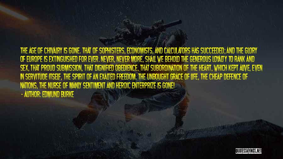 Edmund Burke Quotes: The Age Of Chivalry Is Gone. That Of Sophisters, Economists, And Calculators Has Succeeded; And The Glory Of Europe Is