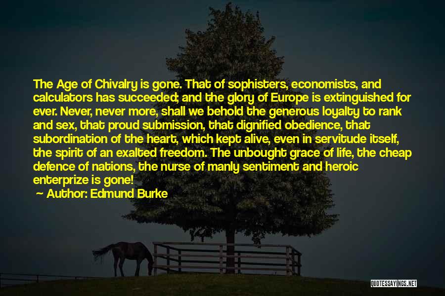 Edmund Burke Quotes: The Age Of Chivalry Is Gone. That Of Sophisters, Economists, And Calculators Has Succeeded; And The Glory Of Europe Is