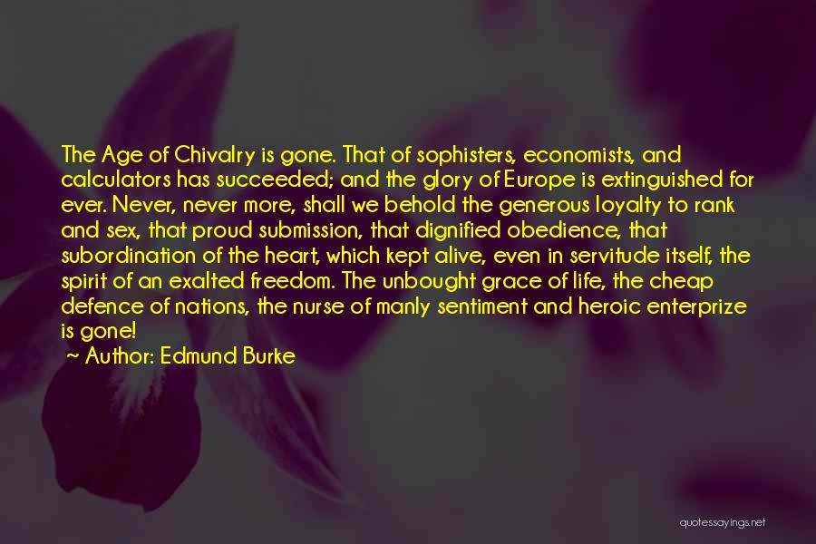 Edmund Burke Quotes: The Age Of Chivalry Is Gone. That Of Sophisters, Economists, And Calculators Has Succeeded; And The Glory Of Europe Is