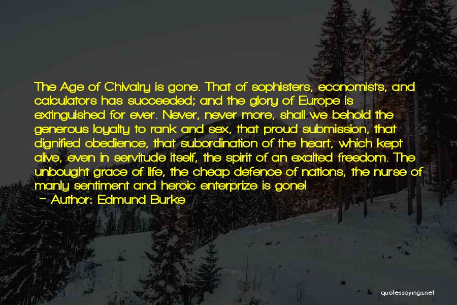 Edmund Burke Quotes: The Age Of Chivalry Is Gone. That Of Sophisters, Economists, And Calculators Has Succeeded; And The Glory Of Europe Is