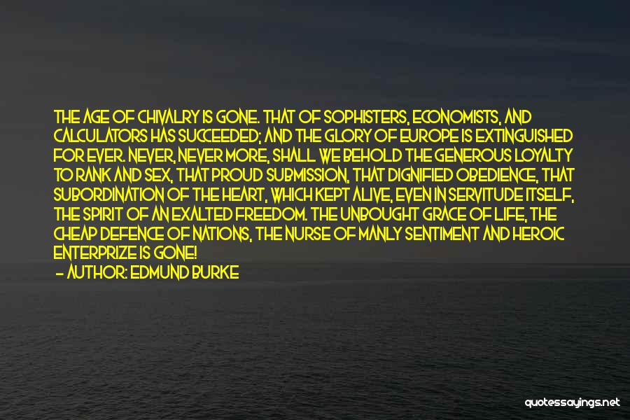 Edmund Burke Quotes: The Age Of Chivalry Is Gone. That Of Sophisters, Economists, And Calculators Has Succeeded; And The Glory Of Europe Is