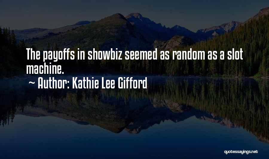 Kathie Lee Gifford Quotes: The Payoffs In Showbiz Seemed As Random As A Slot Machine.