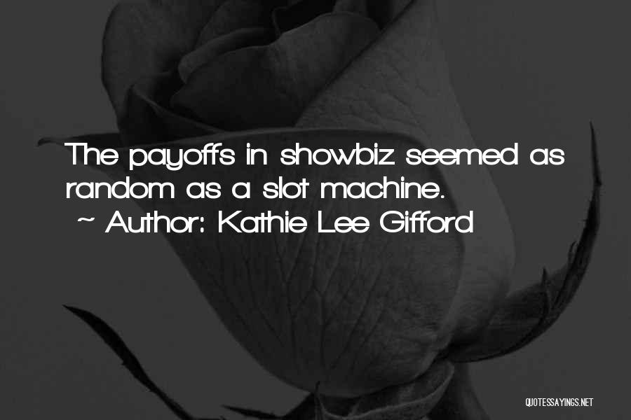 Kathie Lee Gifford Quotes: The Payoffs In Showbiz Seemed As Random As A Slot Machine.