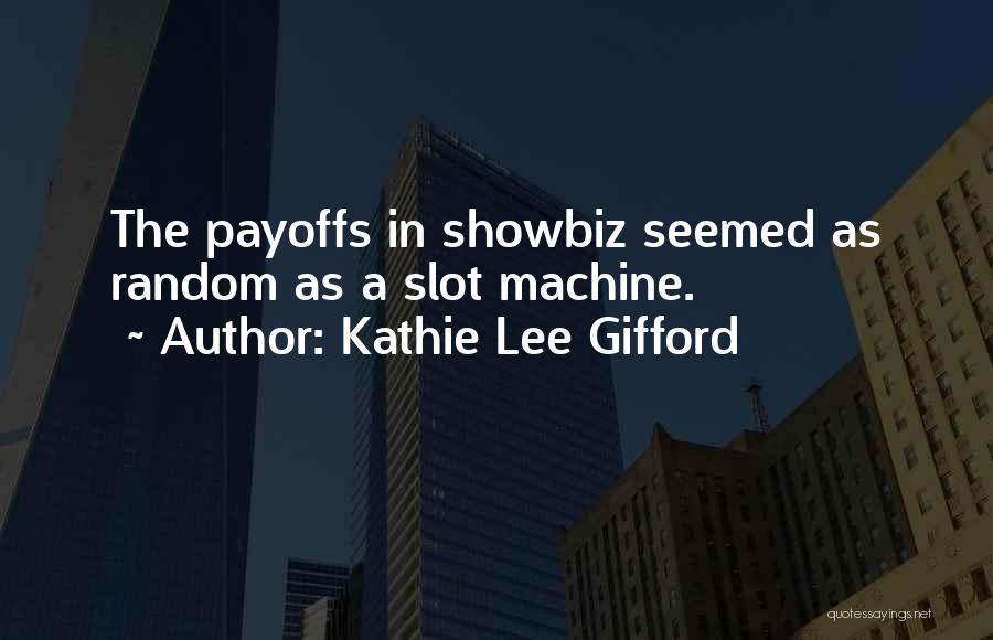 Kathie Lee Gifford Quotes: The Payoffs In Showbiz Seemed As Random As A Slot Machine.