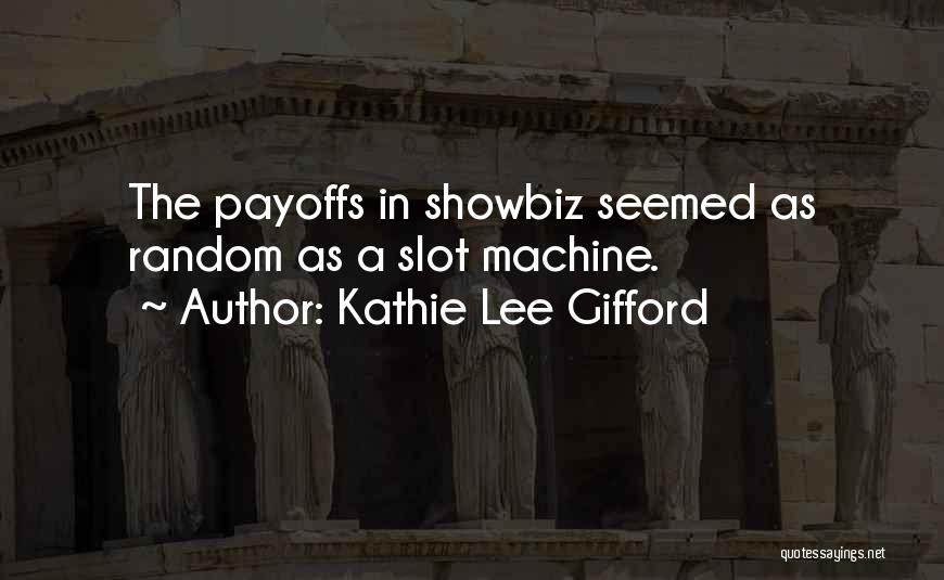 Kathie Lee Gifford Quotes: The Payoffs In Showbiz Seemed As Random As A Slot Machine.