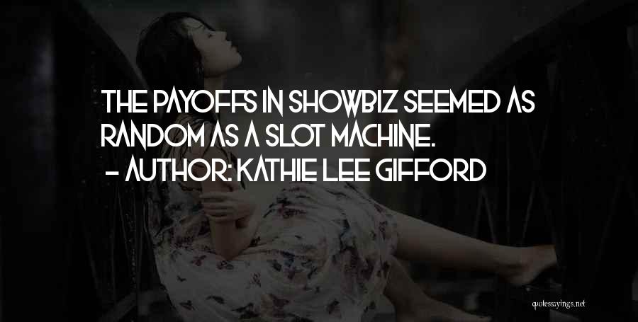 Kathie Lee Gifford Quotes: The Payoffs In Showbiz Seemed As Random As A Slot Machine.