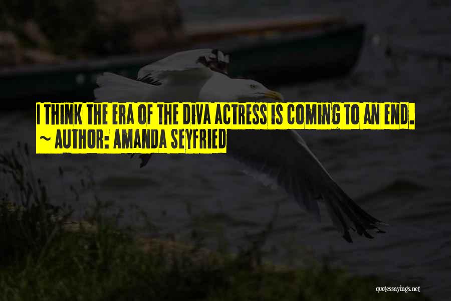 Amanda Seyfried Quotes: I Think The Era Of The Diva Actress Is Coming To An End.