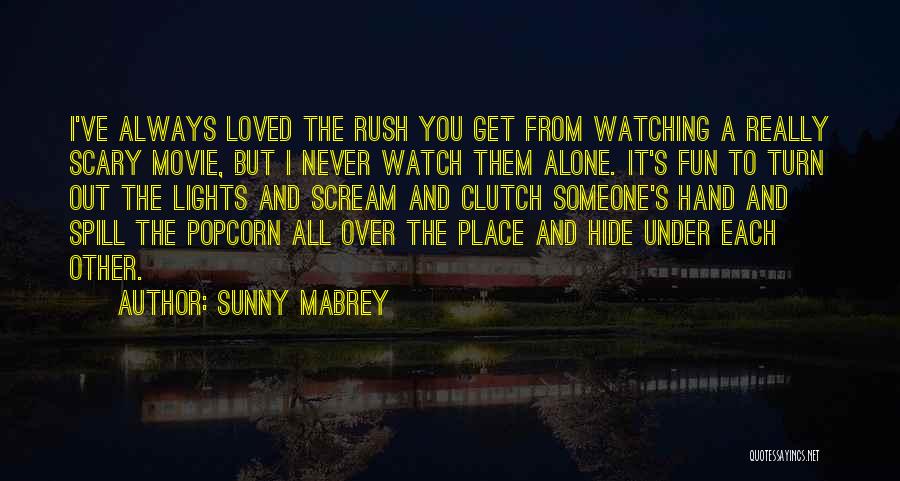 Sunny Mabrey Quotes: I've Always Loved The Rush You Get From Watching A Really Scary Movie, But I Never Watch Them Alone. It's