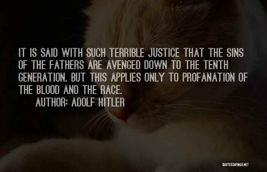 Adolf Hitler Quotes: It Is Said With Such Terrible Justice That The Sins Of The Fathers Are Avenged Down To The Tenth Generation.