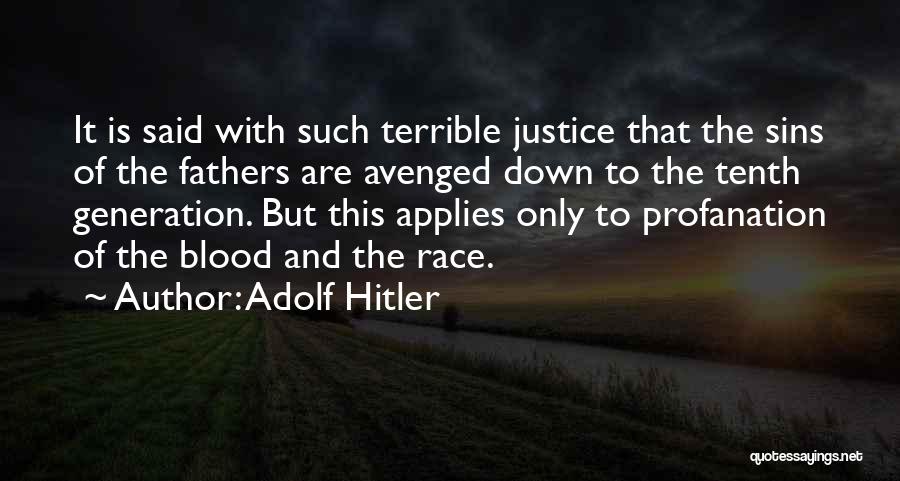 Adolf Hitler Quotes: It Is Said With Such Terrible Justice That The Sins Of The Fathers Are Avenged Down To The Tenth Generation.