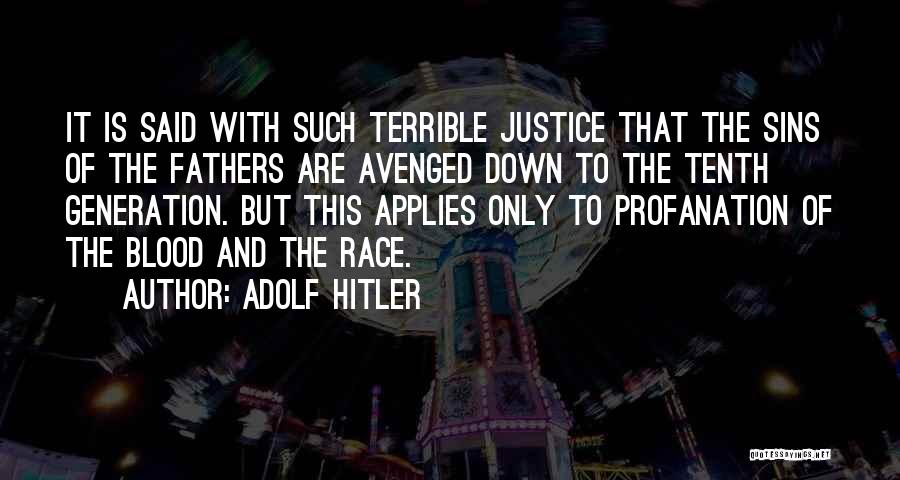 Adolf Hitler Quotes: It Is Said With Such Terrible Justice That The Sins Of The Fathers Are Avenged Down To The Tenth Generation.