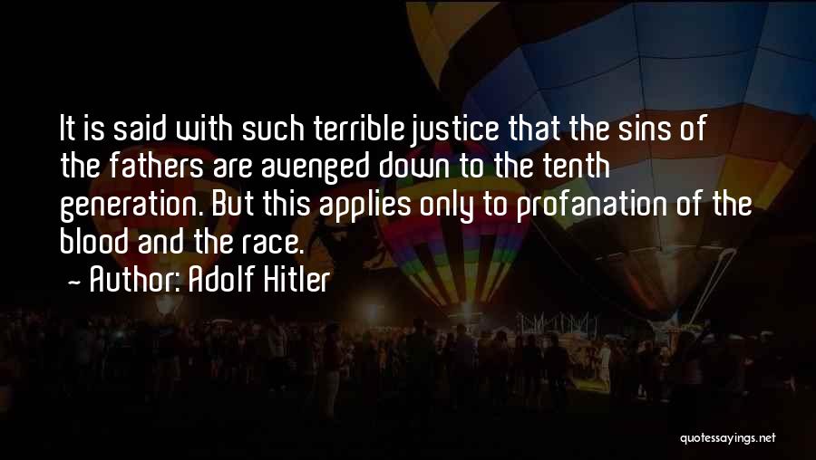 Adolf Hitler Quotes: It Is Said With Such Terrible Justice That The Sins Of The Fathers Are Avenged Down To The Tenth Generation.