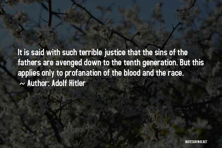 Adolf Hitler Quotes: It Is Said With Such Terrible Justice That The Sins Of The Fathers Are Avenged Down To The Tenth Generation.