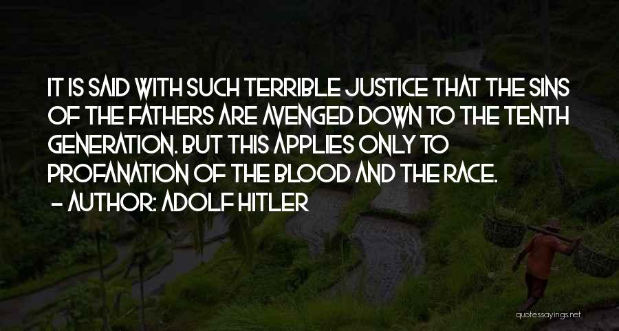 Adolf Hitler Quotes: It Is Said With Such Terrible Justice That The Sins Of The Fathers Are Avenged Down To The Tenth Generation.