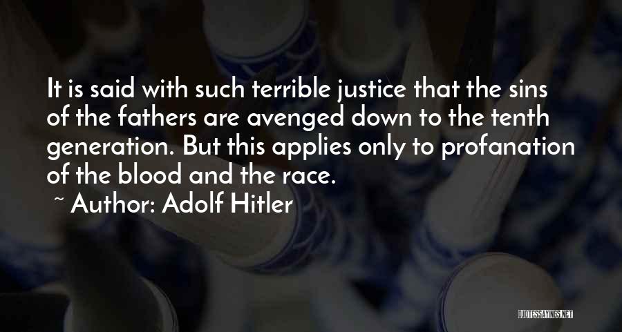 Adolf Hitler Quotes: It Is Said With Such Terrible Justice That The Sins Of The Fathers Are Avenged Down To The Tenth Generation.
