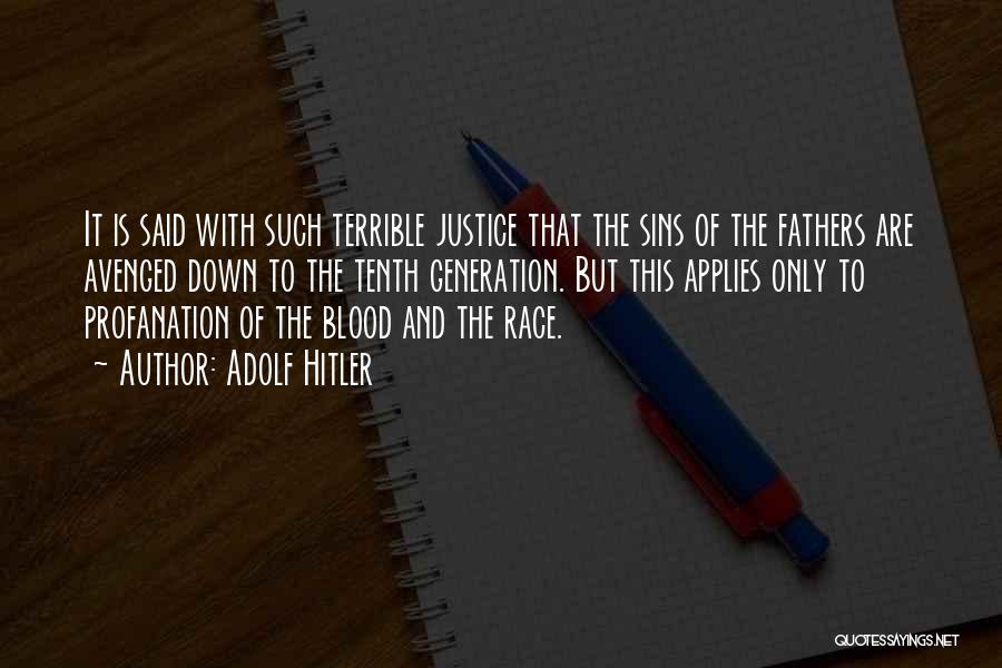 Adolf Hitler Quotes: It Is Said With Such Terrible Justice That The Sins Of The Fathers Are Avenged Down To The Tenth Generation.