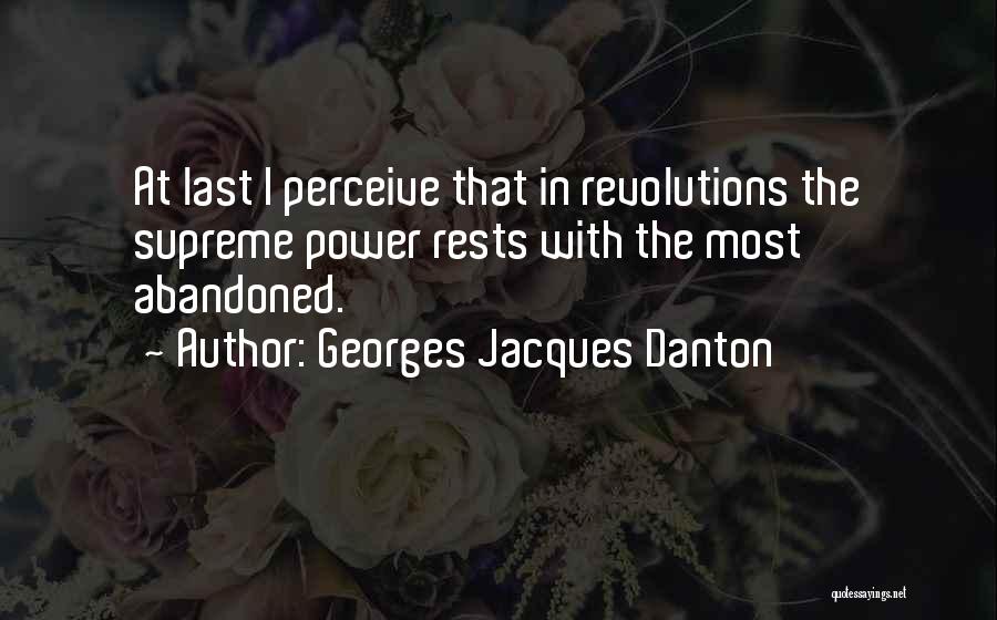 Georges Jacques Danton Quotes: At Last I Perceive That In Revolutions The Supreme Power Rests With The Most Abandoned.