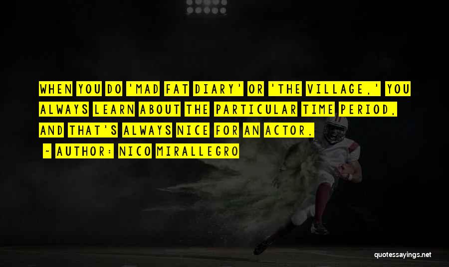 Nico Mirallegro Quotes: When You Do 'mad Fat Diary' Or 'the Village,' You Always Learn About The Particular Time Period, And That's Always