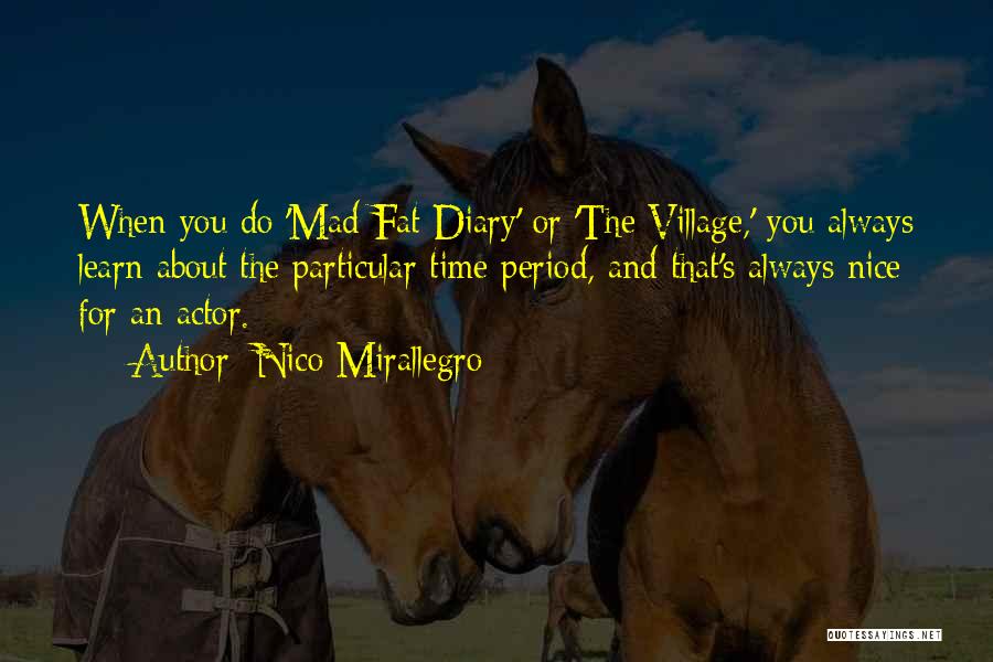 Nico Mirallegro Quotes: When You Do 'mad Fat Diary' Or 'the Village,' You Always Learn About The Particular Time Period, And That's Always