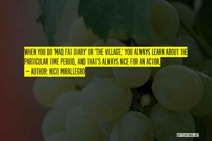 Nico Mirallegro Quotes: When You Do 'mad Fat Diary' Or 'the Village,' You Always Learn About The Particular Time Period, And That's Always