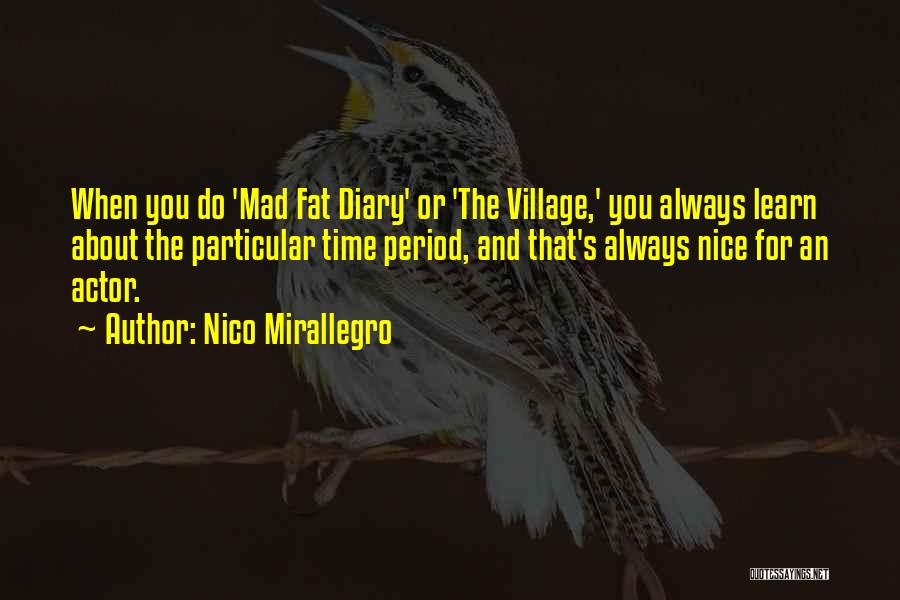 Nico Mirallegro Quotes: When You Do 'mad Fat Diary' Or 'the Village,' You Always Learn About The Particular Time Period, And That's Always