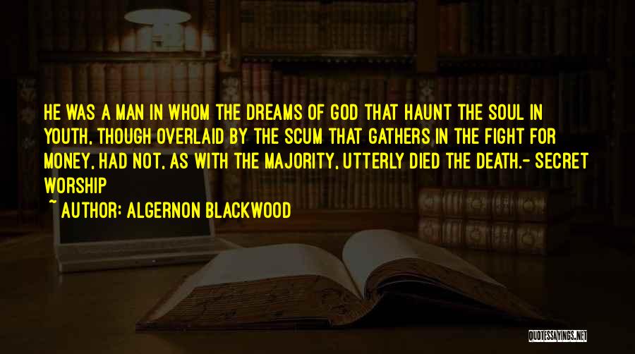 Algernon Blackwood Quotes: He Was A Man In Whom The Dreams Of God That Haunt The Soul In Youth, Though Overlaid By The