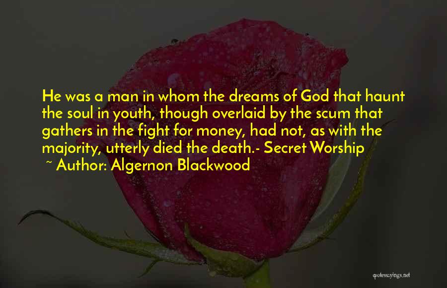 Algernon Blackwood Quotes: He Was A Man In Whom The Dreams Of God That Haunt The Soul In Youth, Though Overlaid By The