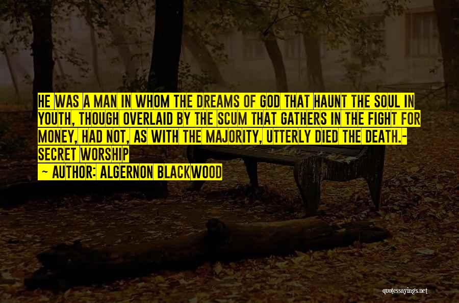 Algernon Blackwood Quotes: He Was A Man In Whom The Dreams Of God That Haunt The Soul In Youth, Though Overlaid By The