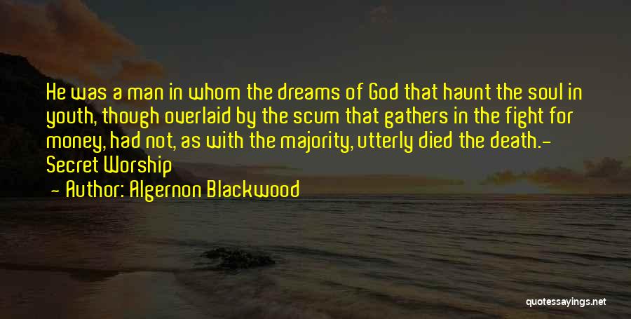 Algernon Blackwood Quotes: He Was A Man In Whom The Dreams Of God That Haunt The Soul In Youth, Though Overlaid By The