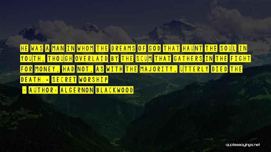 Algernon Blackwood Quotes: He Was A Man In Whom The Dreams Of God That Haunt The Soul In Youth, Though Overlaid By The