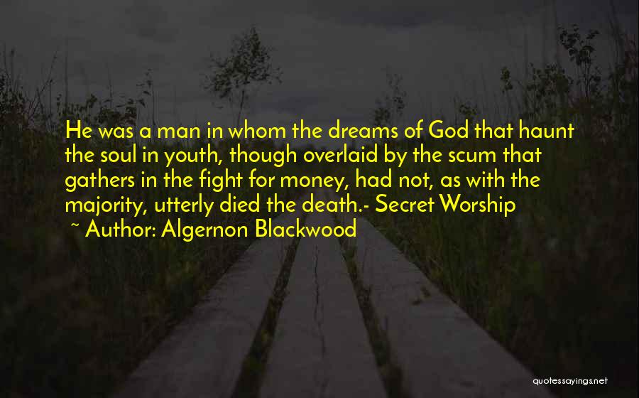 Algernon Blackwood Quotes: He Was A Man In Whom The Dreams Of God That Haunt The Soul In Youth, Though Overlaid By The