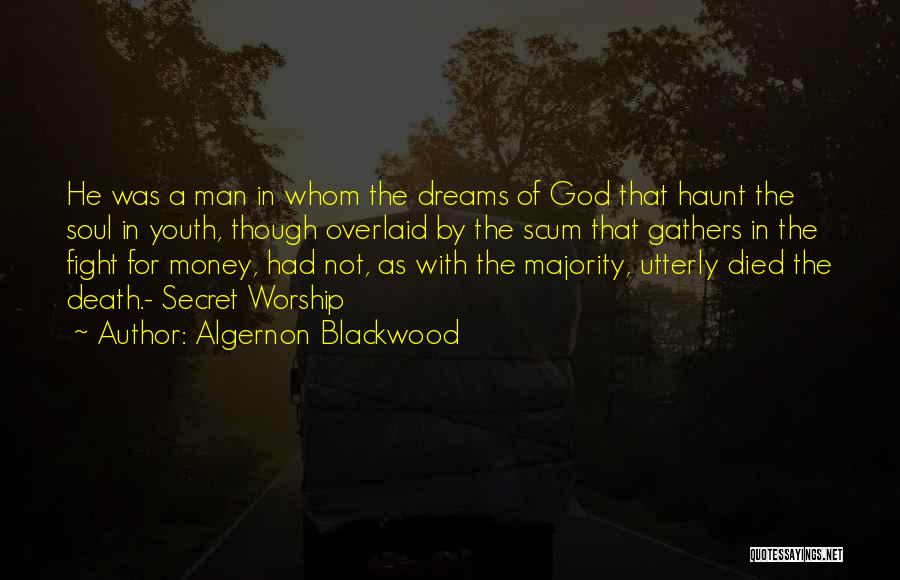 Algernon Blackwood Quotes: He Was A Man In Whom The Dreams Of God That Haunt The Soul In Youth, Though Overlaid By The