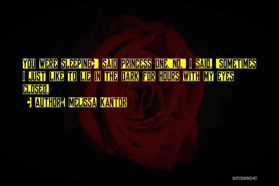 Melissa Kantor Quotes: You Were Sleeping? Said Princess One.no, I Said. Sometimes I Just Like To Lie In The Dark For Hours With